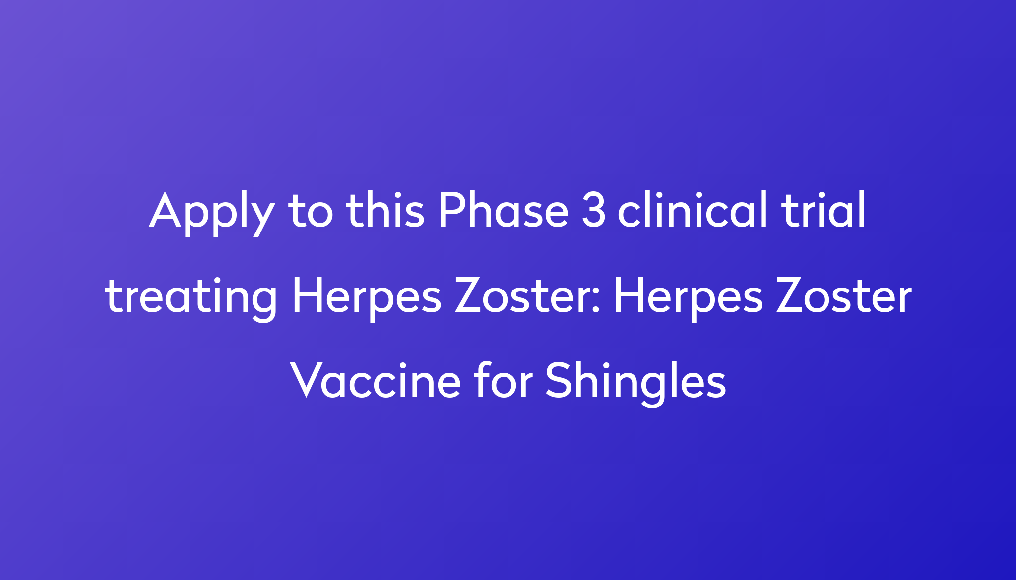 Herpes Zoster Vaccine For Shingles Clinical Trial 2024 Power   Apply To This Phase 3 Clinical Trial Treating Herpes Zoster %0A%0AHerpes Zoster Vaccine For Shingles 